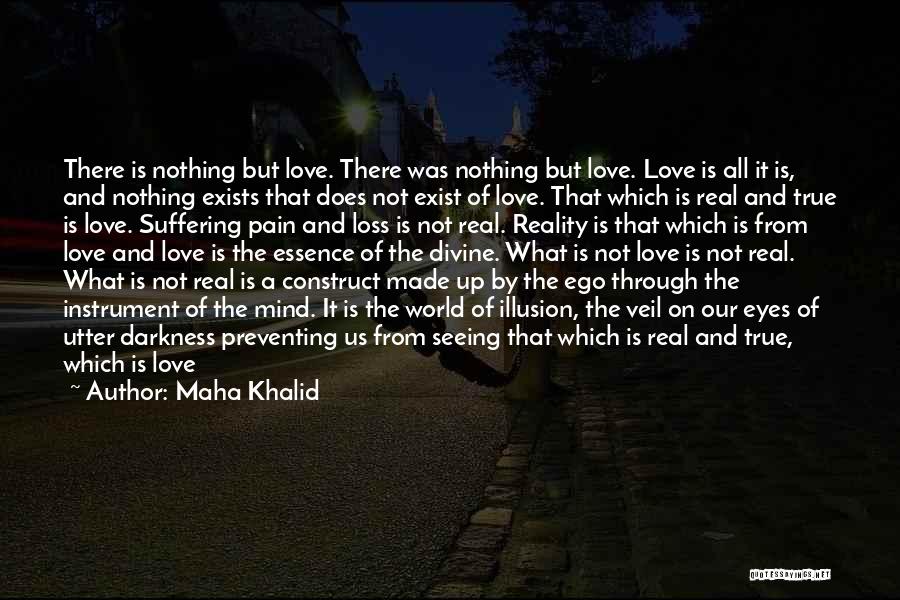 Maha Khalid Quotes: There Is Nothing But Love. There Was Nothing But Love. Love Is All It Is, And Nothing Exists That Does