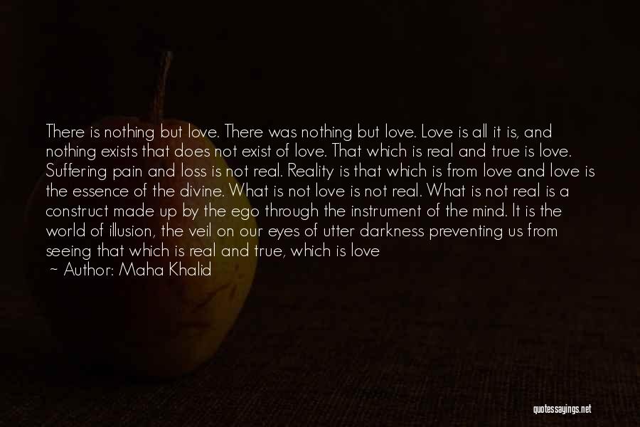 Maha Khalid Quotes: There Is Nothing But Love. There Was Nothing But Love. Love Is All It Is, And Nothing Exists That Does