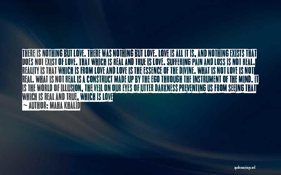 Maha Khalid Quotes: There Is Nothing But Love. There Was Nothing But Love. Love Is All It Is, And Nothing Exists That Does