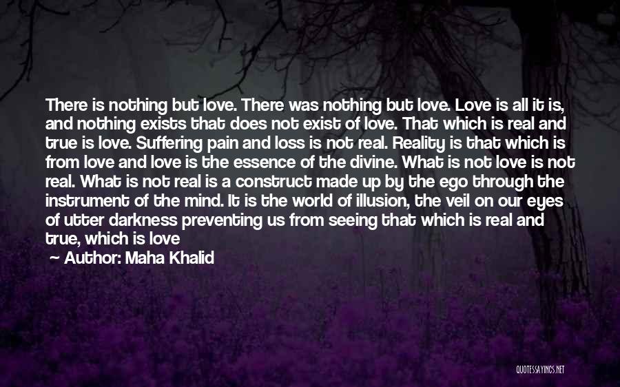 Maha Khalid Quotes: There Is Nothing But Love. There Was Nothing But Love. Love Is All It Is, And Nothing Exists That Does