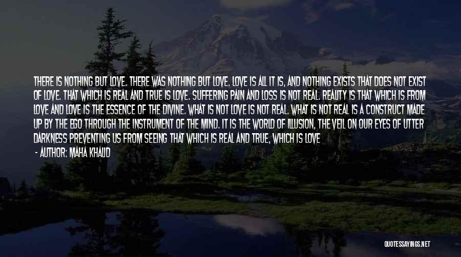 Maha Khalid Quotes: There Is Nothing But Love. There Was Nothing But Love. Love Is All It Is, And Nothing Exists That Does