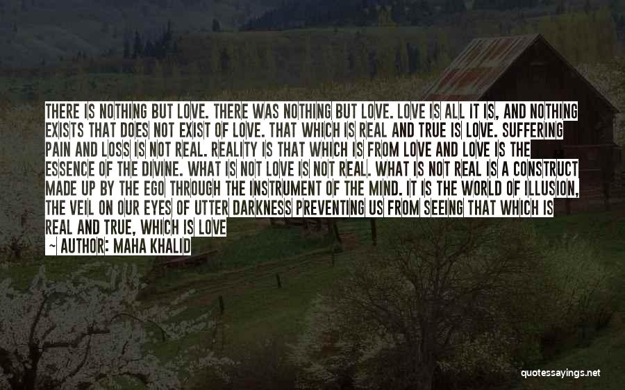 Maha Khalid Quotes: There Is Nothing But Love. There Was Nothing But Love. Love Is All It Is, And Nothing Exists That Does