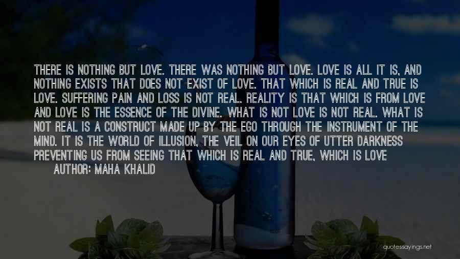 Maha Khalid Quotes: There Is Nothing But Love. There Was Nothing But Love. Love Is All It Is, And Nothing Exists That Does