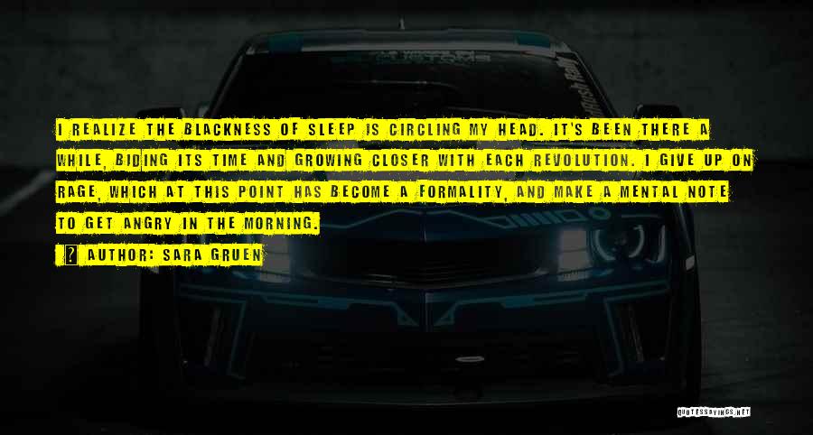 Sara Gruen Quotes: I Realize The Blackness Of Sleep Is Circling My Head. It's Been There A While, Biding Its Time And Growing