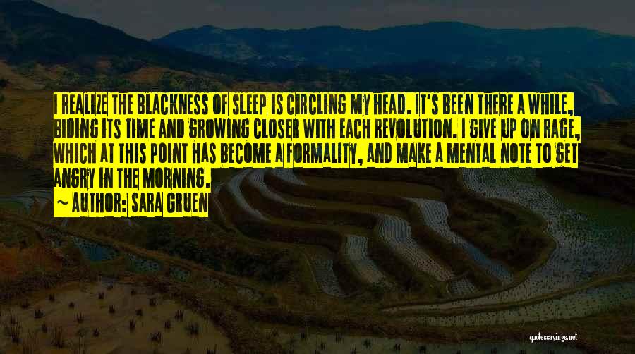 Sara Gruen Quotes: I Realize The Blackness Of Sleep Is Circling My Head. It's Been There A While, Biding Its Time And Growing