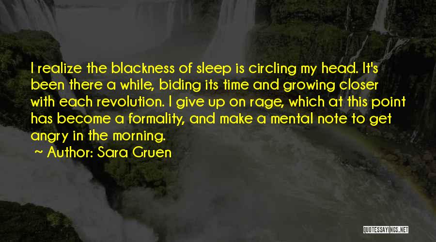 Sara Gruen Quotes: I Realize The Blackness Of Sleep Is Circling My Head. It's Been There A While, Biding Its Time And Growing