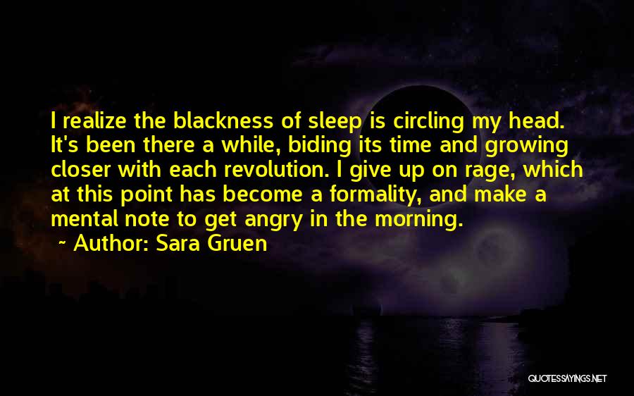 Sara Gruen Quotes: I Realize The Blackness Of Sleep Is Circling My Head. It's Been There A While, Biding Its Time And Growing