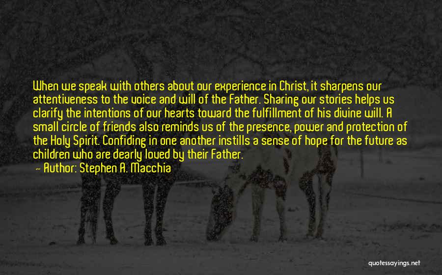 Stephen A. Macchia Quotes: When We Speak With Others About Our Experience In Christ, It Sharpens Our Attentiveness To The Voice And Will Of