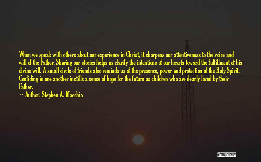 Stephen A. Macchia Quotes: When We Speak With Others About Our Experience In Christ, It Sharpens Our Attentiveness To The Voice And Will Of