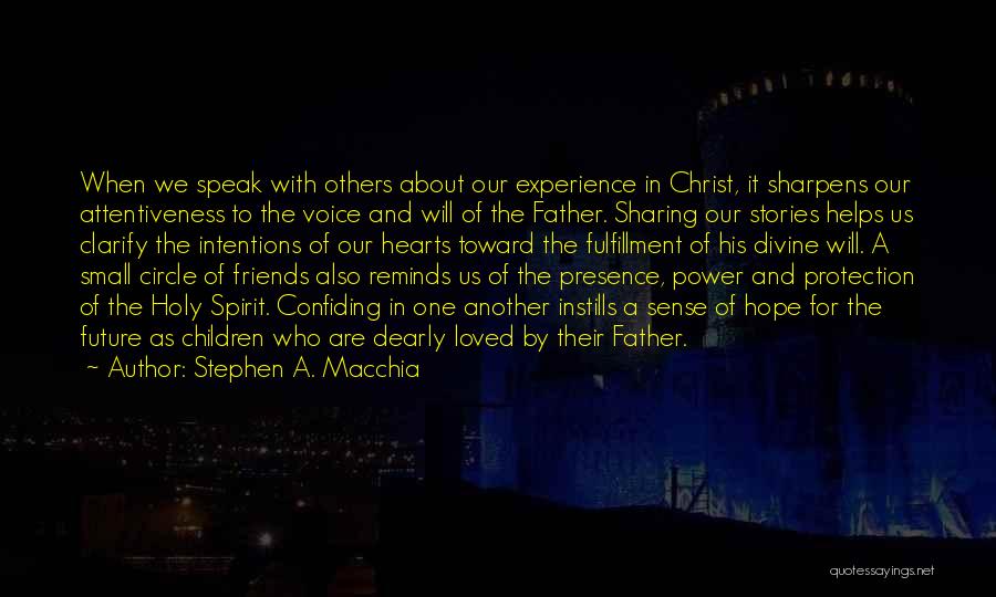 Stephen A. Macchia Quotes: When We Speak With Others About Our Experience In Christ, It Sharpens Our Attentiveness To The Voice And Will Of