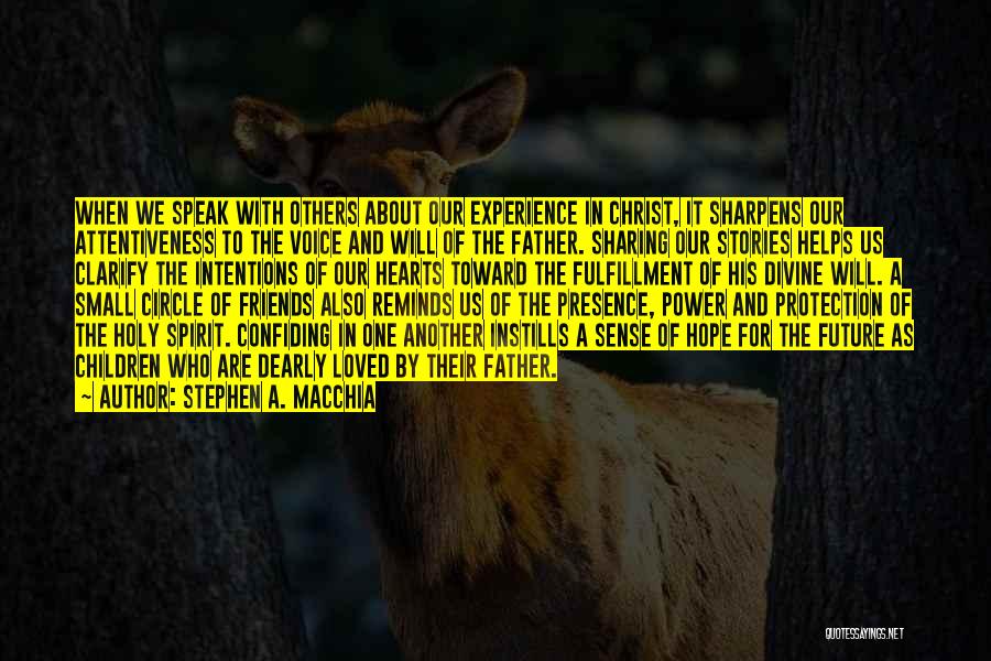 Stephen A. Macchia Quotes: When We Speak With Others About Our Experience In Christ, It Sharpens Our Attentiveness To The Voice And Will Of