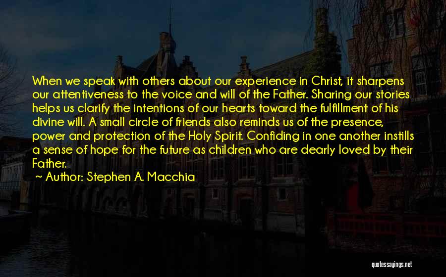 Stephen A. Macchia Quotes: When We Speak With Others About Our Experience In Christ, It Sharpens Our Attentiveness To The Voice And Will Of