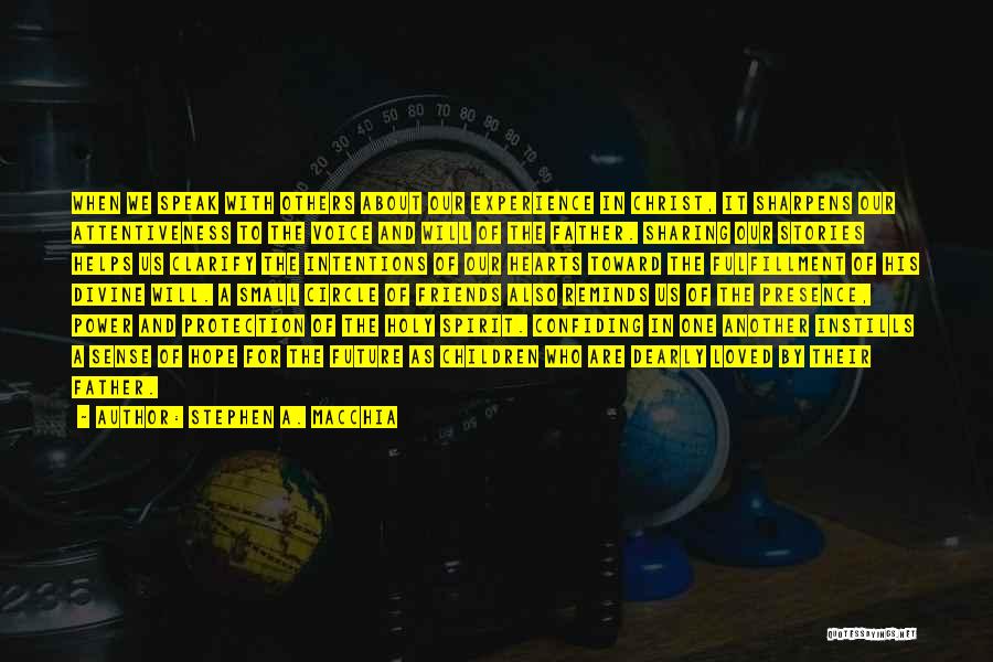 Stephen A. Macchia Quotes: When We Speak With Others About Our Experience In Christ, It Sharpens Our Attentiveness To The Voice And Will Of