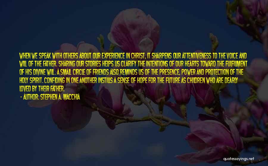 Stephen A. Macchia Quotes: When We Speak With Others About Our Experience In Christ, It Sharpens Our Attentiveness To The Voice And Will Of