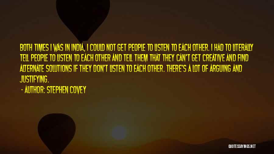 Stephen Covey Quotes: Both Times I Was In India, I Could Not Get People To Listen To Each Other. I Had To Literally