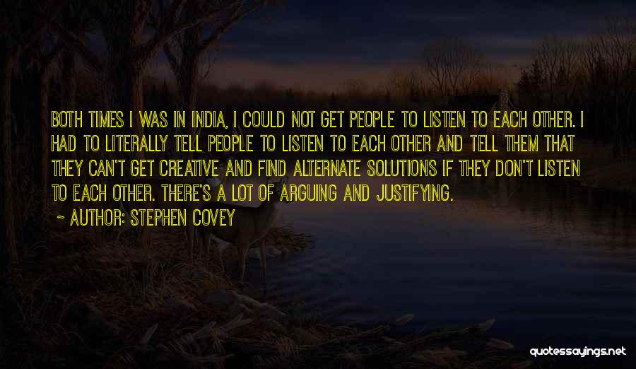 Stephen Covey Quotes: Both Times I Was In India, I Could Not Get People To Listen To Each Other. I Had To Literally