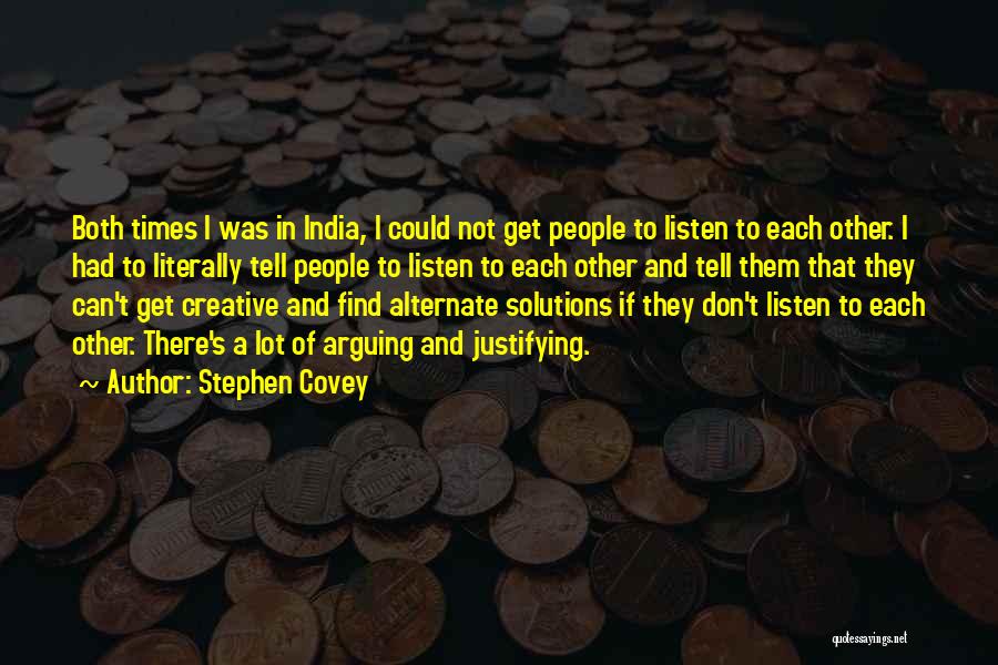 Stephen Covey Quotes: Both Times I Was In India, I Could Not Get People To Listen To Each Other. I Had To Literally