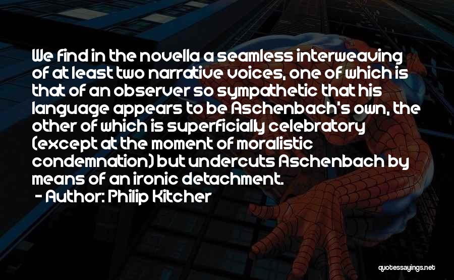 Philip Kitcher Quotes: We Find In The Novella A Seamless Interweaving Of At Least Two Narrative Voices, One Of Which Is That Of