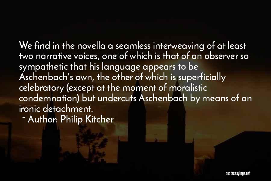 Philip Kitcher Quotes: We Find In The Novella A Seamless Interweaving Of At Least Two Narrative Voices, One Of Which Is That Of