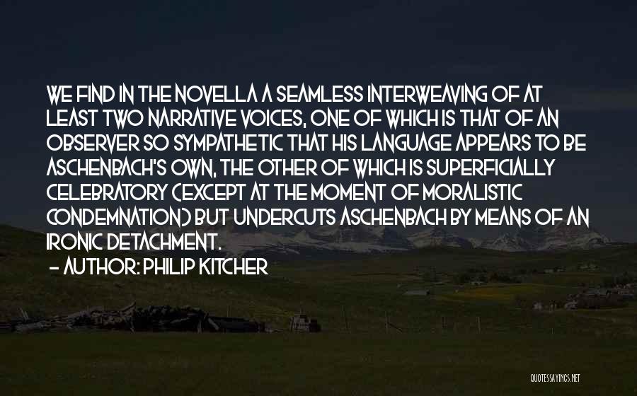 Philip Kitcher Quotes: We Find In The Novella A Seamless Interweaving Of At Least Two Narrative Voices, One Of Which Is That Of