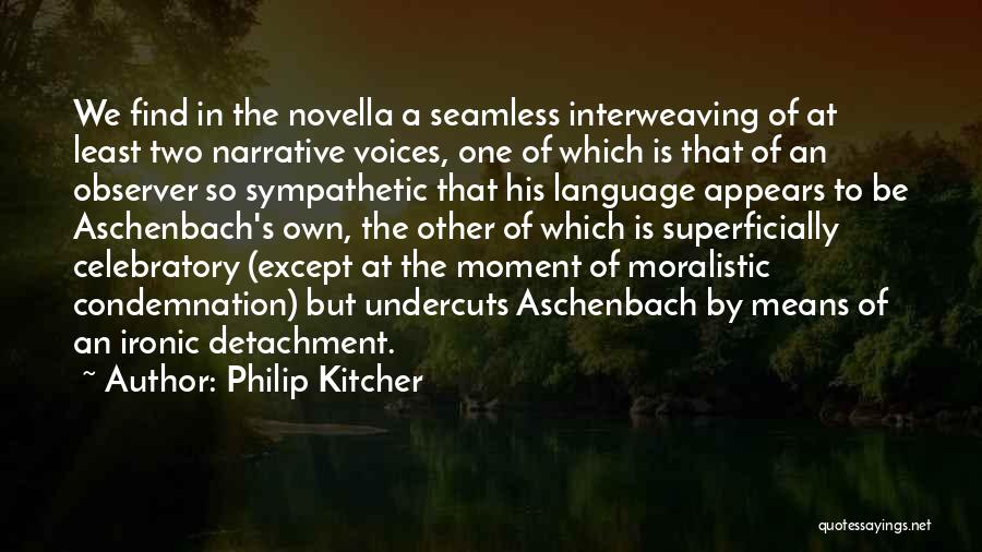 Philip Kitcher Quotes: We Find In The Novella A Seamless Interweaving Of At Least Two Narrative Voices, One Of Which Is That Of