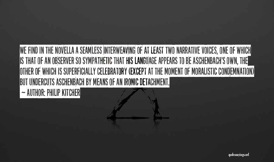 Philip Kitcher Quotes: We Find In The Novella A Seamless Interweaving Of At Least Two Narrative Voices, One Of Which Is That Of