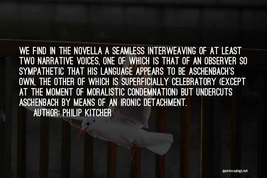 Philip Kitcher Quotes: We Find In The Novella A Seamless Interweaving Of At Least Two Narrative Voices, One Of Which Is That Of