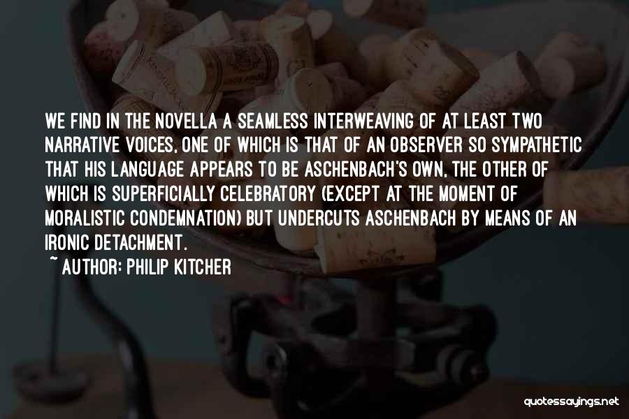 Philip Kitcher Quotes: We Find In The Novella A Seamless Interweaving Of At Least Two Narrative Voices, One Of Which Is That Of