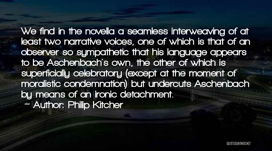 Philip Kitcher Quotes: We Find In The Novella A Seamless Interweaving Of At Least Two Narrative Voices, One Of Which Is That Of