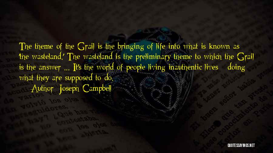 Joseph Campbell Quotes: The Theme Of The Grail Is The Bringing Of Life Into What Is Known As 'the Wasteland.' The Wasteland Is