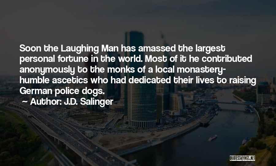 J.D. Salinger Quotes: Soon The Laughing Man Has Amassed The Largest Personal Fortune In The World. Most Of It He Contributed Anonymously To