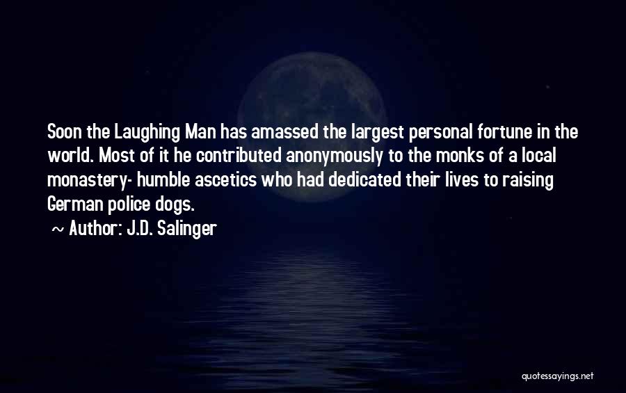 J.D. Salinger Quotes: Soon The Laughing Man Has Amassed The Largest Personal Fortune In The World. Most Of It He Contributed Anonymously To