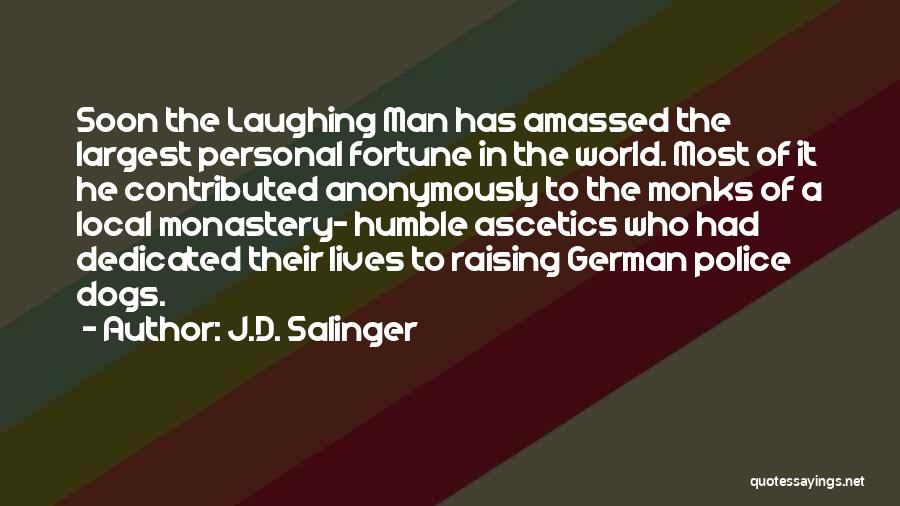 J.D. Salinger Quotes: Soon The Laughing Man Has Amassed The Largest Personal Fortune In The World. Most Of It He Contributed Anonymously To