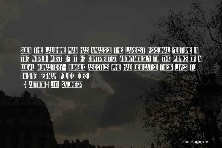 J.D. Salinger Quotes: Soon The Laughing Man Has Amassed The Largest Personal Fortune In The World. Most Of It He Contributed Anonymously To