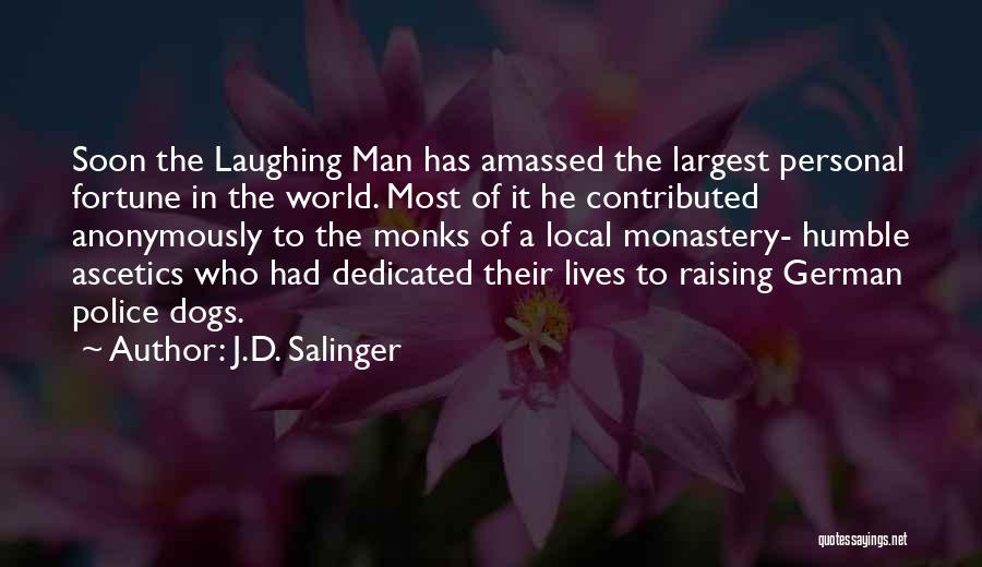 J.D. Salinger Quotes: Soon The Laughing Man Has Amassed The Largest Personal Fortune In The World. Most Of It He Contributed Anonymously To