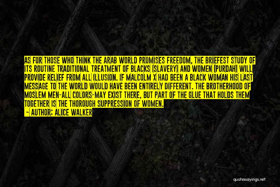 Alice Walker Quotes: As For Those Who Think The Arab World Promises Freedom, The Briefest Study Of Its Routine Traditional Treatment Of Blacks
