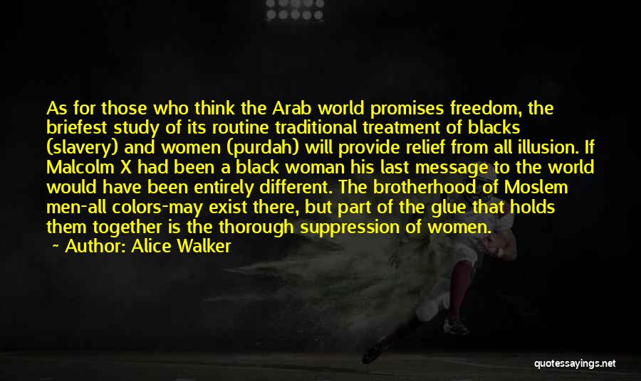 Alice Walker Quotes: As For Those Who Think The Arab World Promises Freedom, The Briefest Study Of Its Routine Traditional Treatment Of Blacks