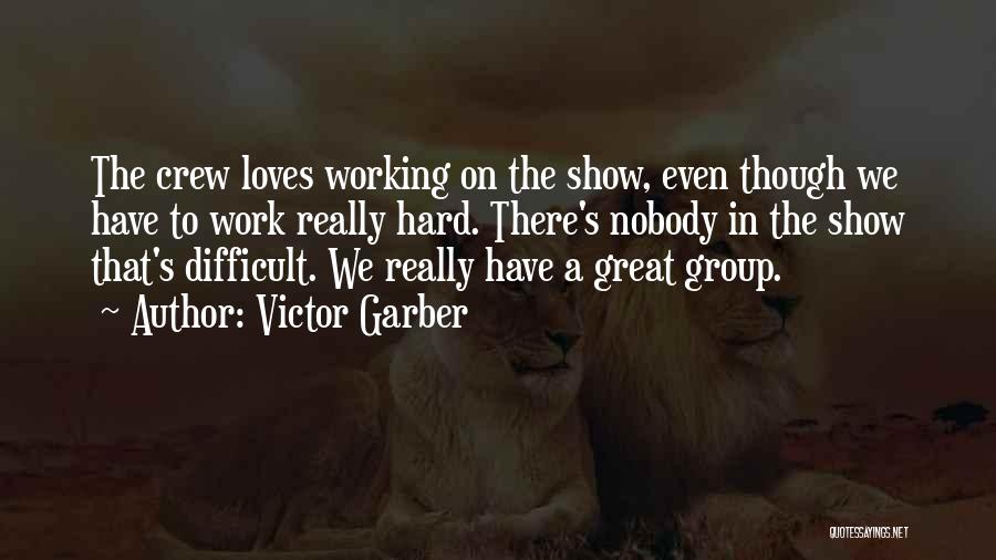 Victor Garber Quotes: The Crew Loves Working On The Show, Even Though We Have To Work Really Hard. There's Nobody In The Show
