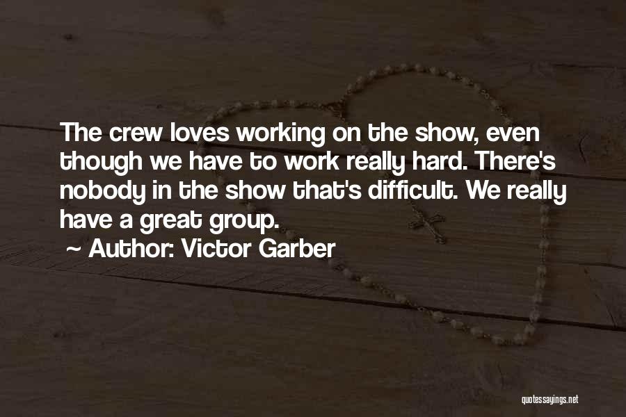 Victor Garber Quotes: The Crew Loves Working On The Show, Even Though We Have To Work Really Hard. There's Nobody In The Show