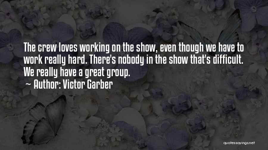 Victor Garber Quotes: The Crew Loves Working On The Show, Even Though We Have To Work Really Hard. There's Nobody In The Show