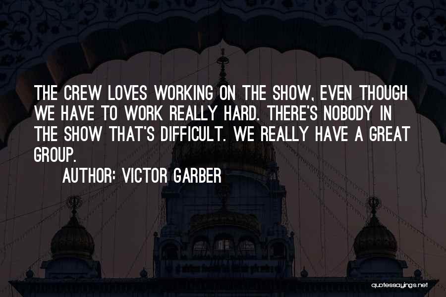 Victor Garber Quotes: The Crew Loves Working On The Show, Even Though We Have To Work Really Hard. There's Nobody In The Show