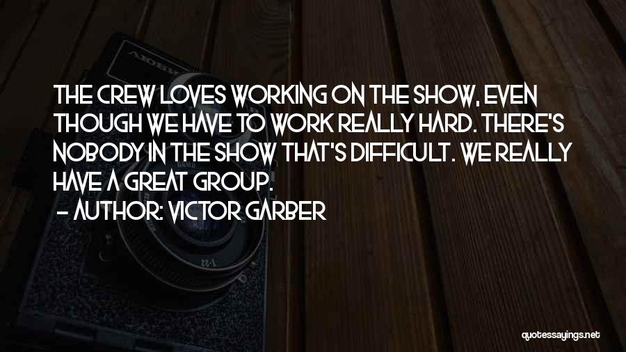 Victor Garber Quotes: The Crew Loves Working On The Show, Even Though We Have To Work Really Hard. There's Nobody In The Show