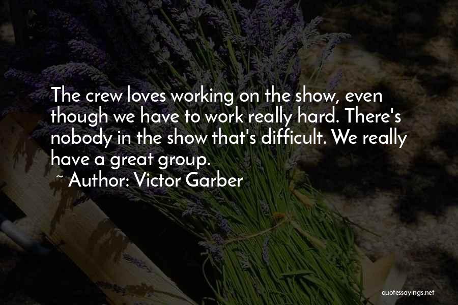 Victor Garber Quotes: The Crew Loves Working On The Show, Even Though We Have To Work Really Hard. There's Nobody In The Show