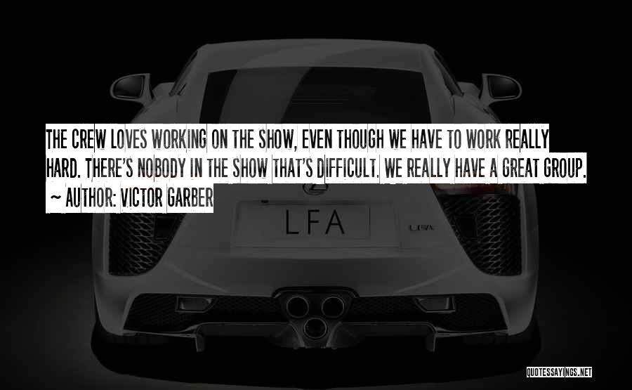 Victor Garber Quotes: The Crew Loves Working On The Show, Even Though We Have To Work Really Hard. There's Nobody In The Show