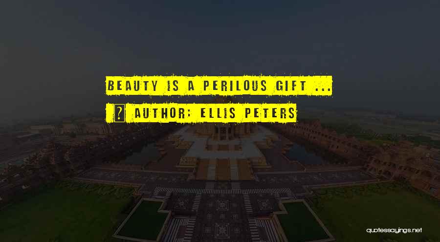 Ellis Peters Quotes: Beauty Is A Perilous Gift ...