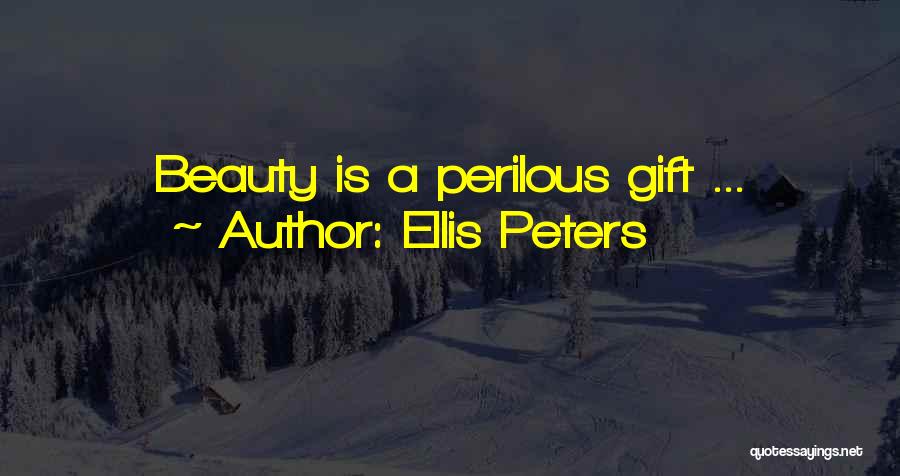 Ellis Peters Quotes: Beauty Is A Perilous Gift ...