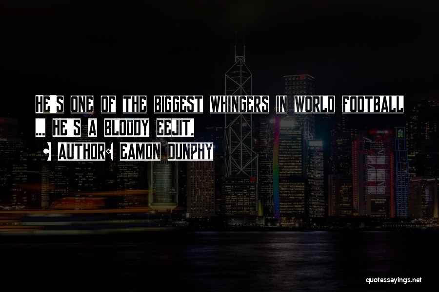 Eamon Dunphy Quotes: He's One Of The Biggest Whingers In World Football ... He's A Bloody Eejit.