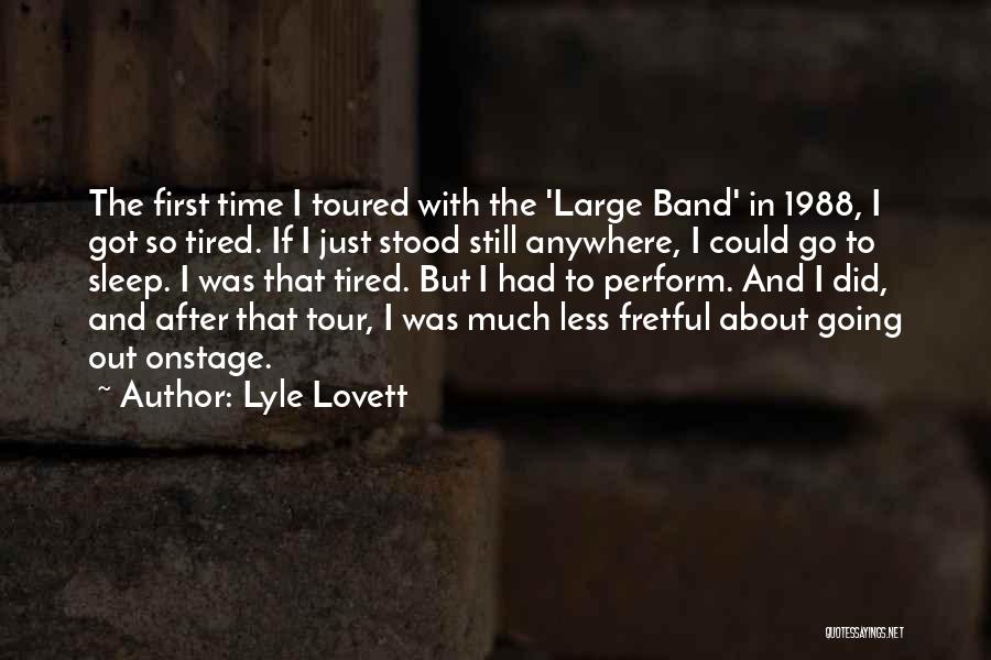 Lyle Lovett Quotes: The First Time I Toured With The 'large Band' In 1988, I Got So Tired. If I Just Stood Still