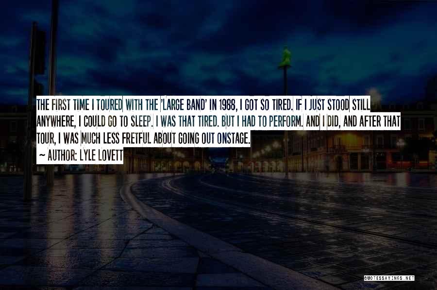 Lyle Lovett Quotes: The First Time I Toured With The 'large Band' In 1988, I Got So Tired. If I Just Stood Still