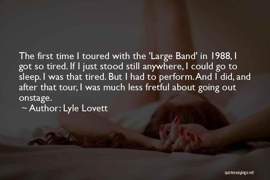 Lyle Lovett Quotes: The First Time I Toured With The 'large Band' In 1988, I Got So Tired. If I Just Stood Still